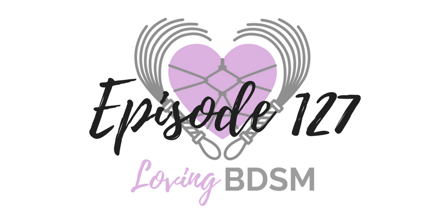 episode 127 of Loving BDSM is about Dom drop and aftercare