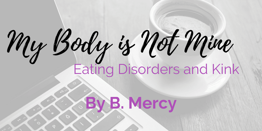 guest post by B. Mercy -- my body is not mine: eating disorders and kink