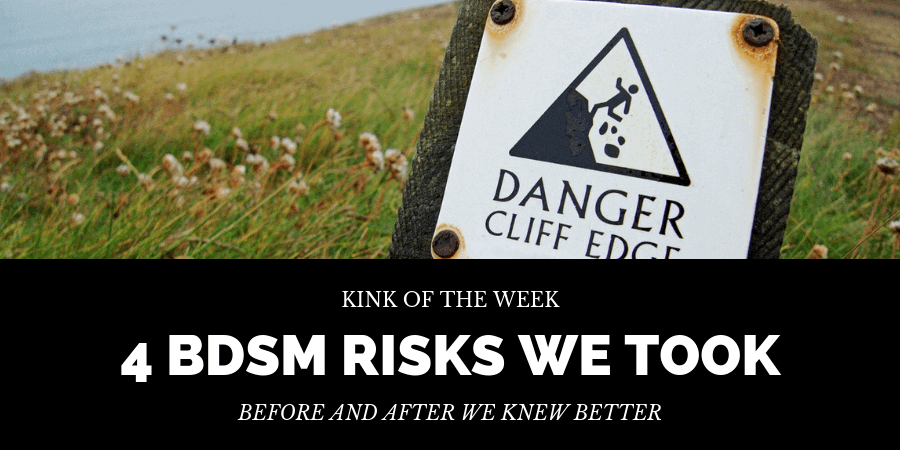 risky behaviors in BDSM that we've done -- and assessing personal risk for yourself