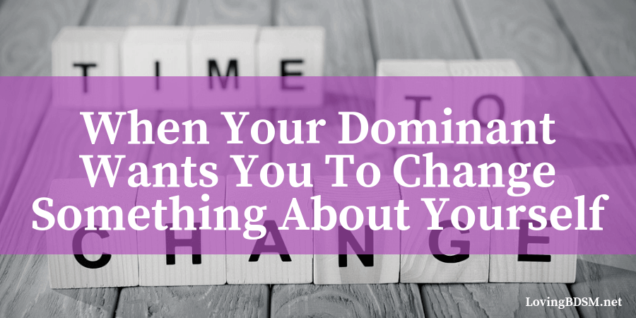 When Your Dominant Wants You To Change Something About Yourself