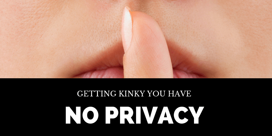 Getting Kinky When You Have No Privacy