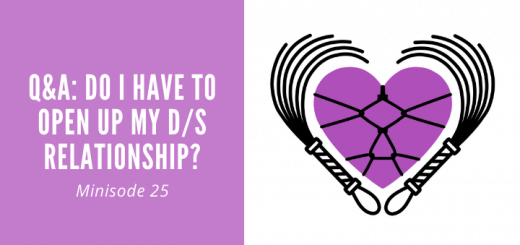 minisode 25 of the Loving BDSM podcast: Q&A: Do I Have to Open Up My D/s Relationship?