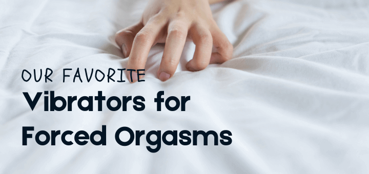 Our Favorite Vibrators For Forced Orgasms Loving Bdsm