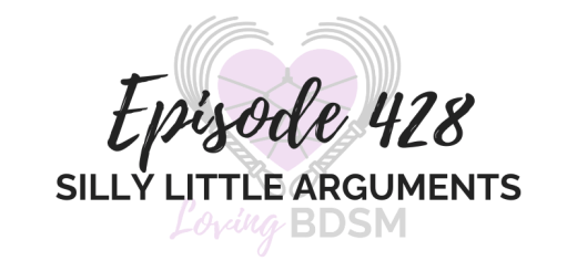 episode 428 of the Loving BDSM podcast talking about silly little arguments