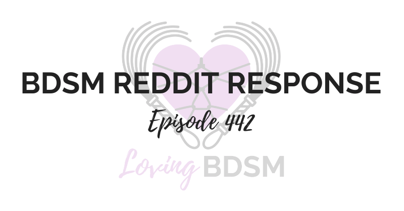 episode 442 of the Loving BDSM podcast - a BDSM Reddit Response episode
