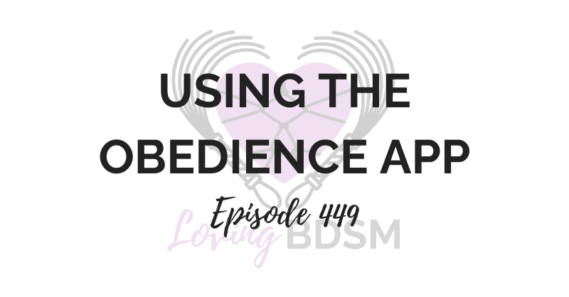 episode 449 of the Loving BDSM podcast discussing our experience using the obedience app