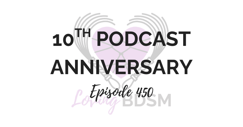 episode 450 of the Loving BDSM podcast celebrating our 10th podcast anniversary
