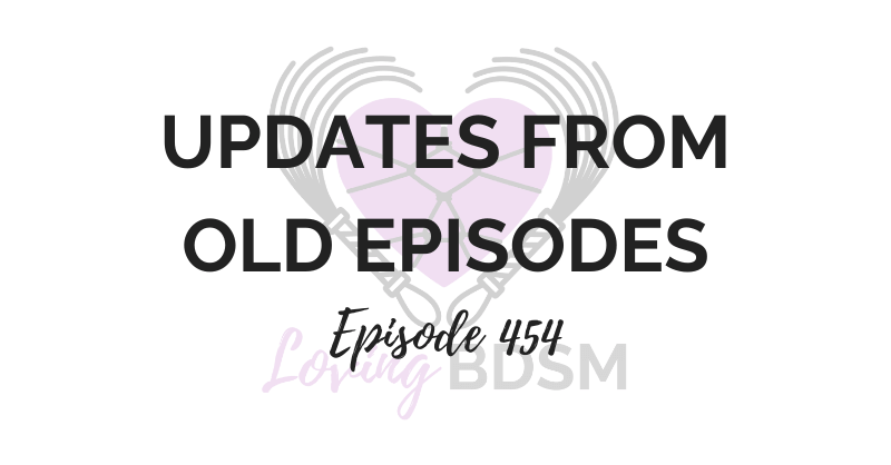 episode 454 of the Loving BDSM podcast where we give updates from old episodes