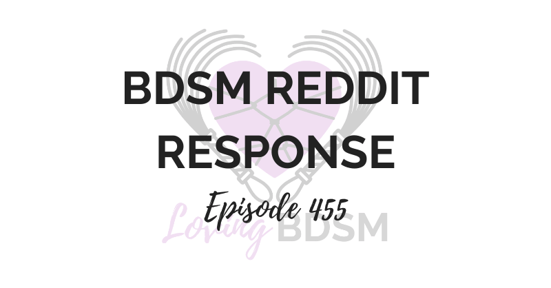 episode 455 of the Loving BDSM podcast is a BDSM Reddit response episode