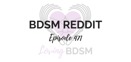 episode 471 of the Loving BDSM podcast is a BDSM Reddit response episode