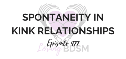 episode 477 of the Loving BDSM podcast on being spontaneous in kinky relationships