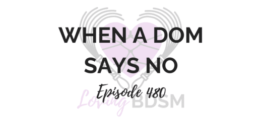 Loving BDSM podcast episode 480 talking about when a Dom says no