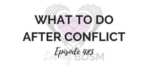 episode 483 of the Loving BDSM podcast on what to do after conflict is over