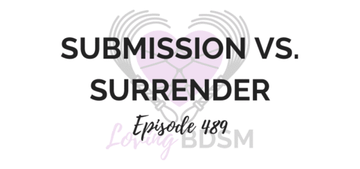 episode 489 of the Loving BDSM discussing submission vs surrender
