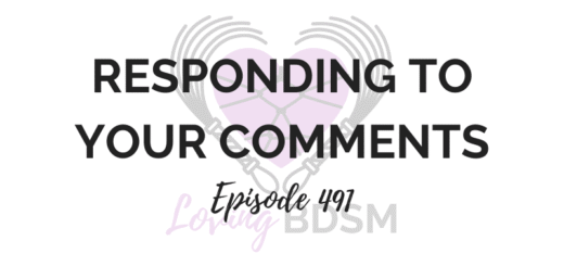 episode 491 of the Loving BDSM podcast where we respond to a few comments we've received lately